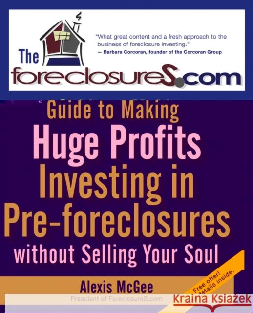 The Foreclosures.com Guide to Making Huge Profits Investing in Pre-Foreclosures Without Selling Your Soul