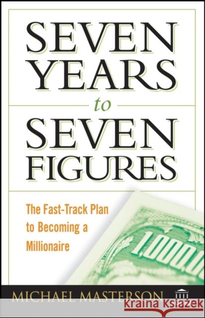 Seven Years to Seven Figures: The Fast-Track Plan to Becoming a Millionaire