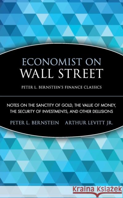 Economist on Wall Street: Notes on the Sanctity of Gold, the Value of Money, the Security of Investments, and Other Delusions