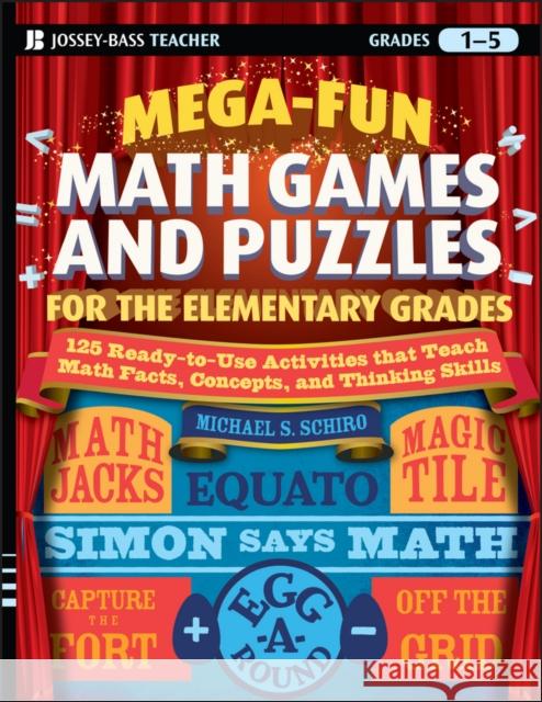 Mega-Fun Math Games and Puzzles for the Elementary Grades: Over 125 Activities That Teach Math Facts, Concepts, and Thinking Skills