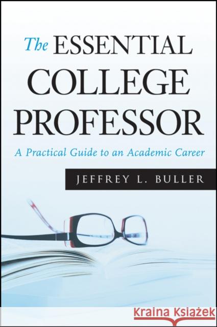 The Essential College Professor: A Practical Guide to an Academic Career