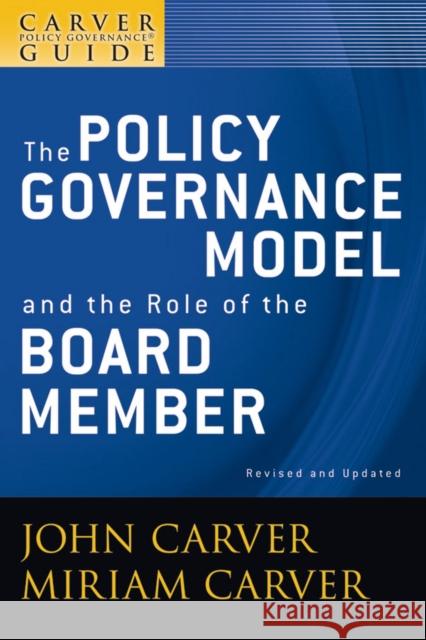 A Carver Policy Governance Guide, the Policy Governance Model and the Role of the Board Member