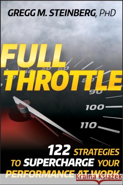 Full Throttle: 122 Strategies to Supercharge Your Performance at Work