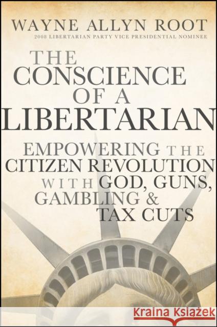 The Conscience of a Libertarian: Empowering the Citizen Revolution with God, Guns, Gold and Tax Cuts