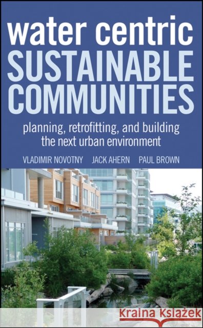 Water Centric Sustainable Communities: Planning, Retrofitting, and Building the Next Urban Environment