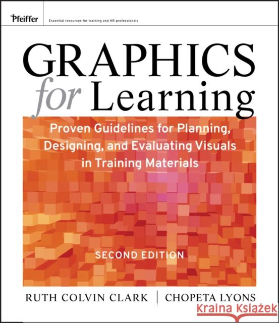 Graphics for Learning: Proven Guidelines for Planning, Designing, and Evaluating Visuals in Training Materials