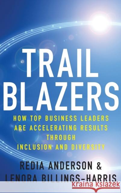 Trailblazers: How Top Business Leaders Are Accelerating Results Through Inclusion and Diversity