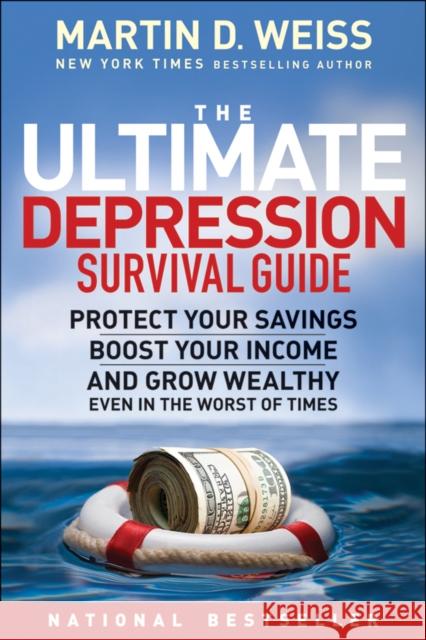 The Ultimate Depression Survival Guide: Protect Your Savings, Boost Your Income, and Grow Wealthy Even in the Worst of Times