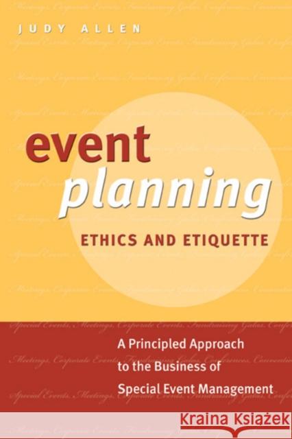 Event Planning Ethics and Etiquette : A Principled Approach to the Business of Special Event Management