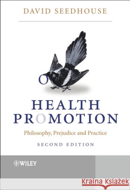 Health Promotion : Philosophy, Prejudice and Practice