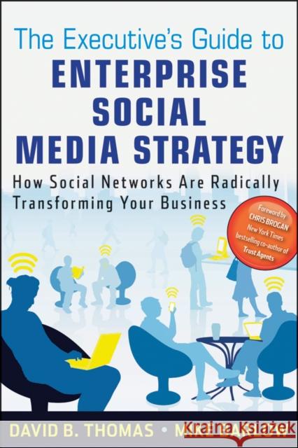 The Executive's Guide to Enterprise Social Media Strategy: How Social Networks Are Radically Transforming Your Business