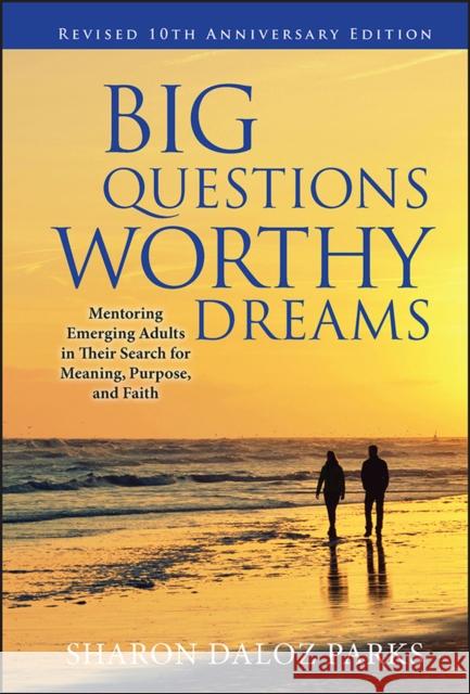 Big Questions, Worthy Dreams: Mentoring Emerging Adults in Their Search for Meaning, Purpose, and Faith