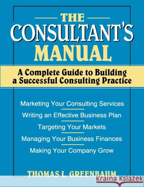 The Consultant's Manual: A Complete Guide to Building a Successful Consulting Practice