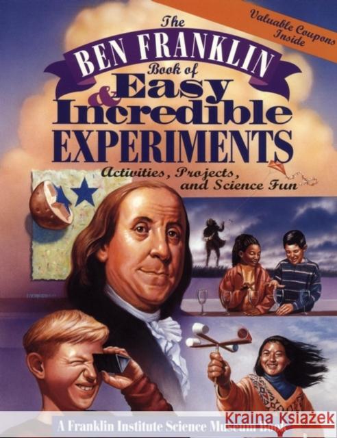 The Ben Franklin Book of Easy and Incredible Experiments: A Franklin Institute Science Museum Book