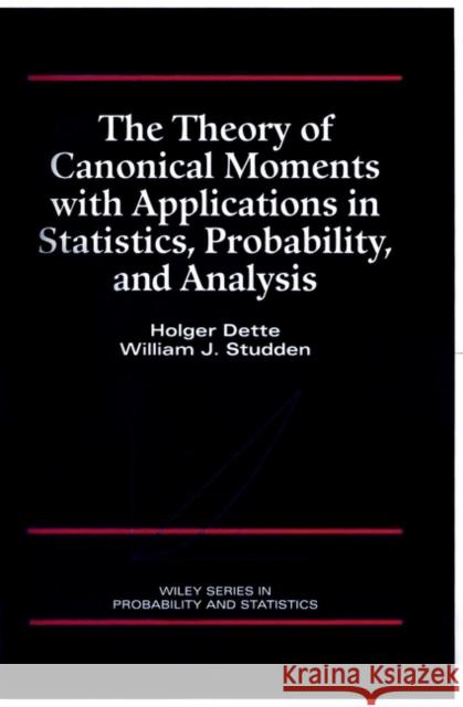 The Theory of Canonical Moments with Applications in Statistics, Probability, and Analysis