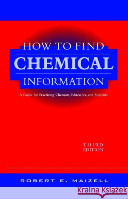 How to Find Chemical Information: A Guide for Practicing Chemists, Educators, and Students