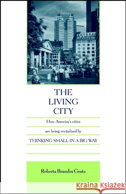 The Living City: How America's Cities Are Being Revitalized by Thinking Small in a Big Way