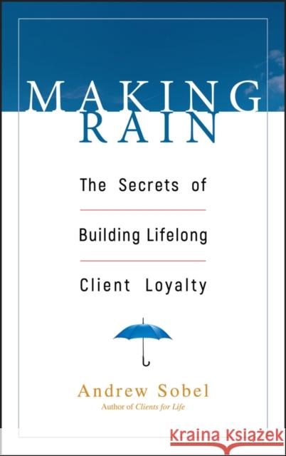 Making Rain: The Secrets of Building Lifelong Client Loyalty