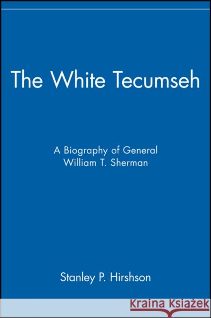 The White Tecumseh: A Biography of General William T. Sherman