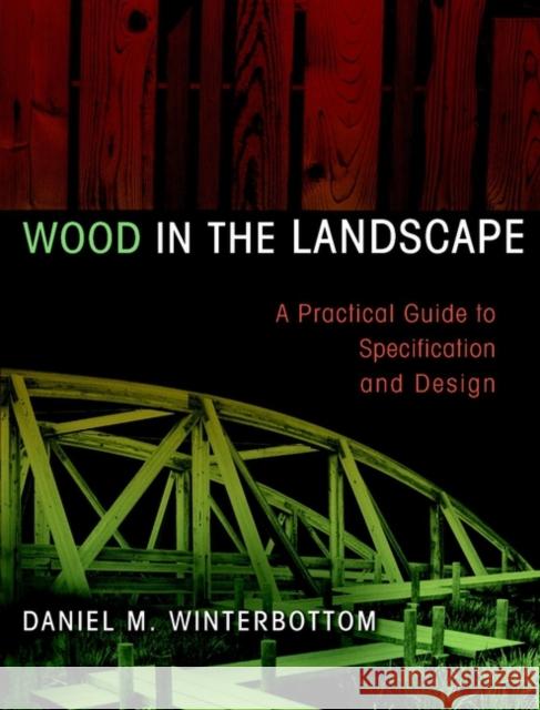 Wood in the Landscape: A Practical Guide to Specification and Design