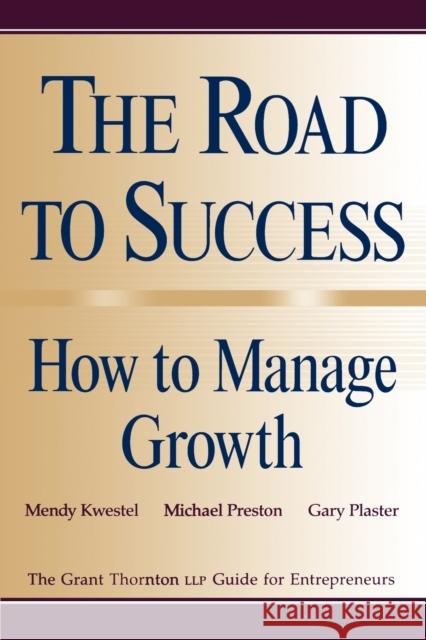 The Road to Success: How to Manage Growth: The Grant Thorton Llp Guide for Entrepreneurs