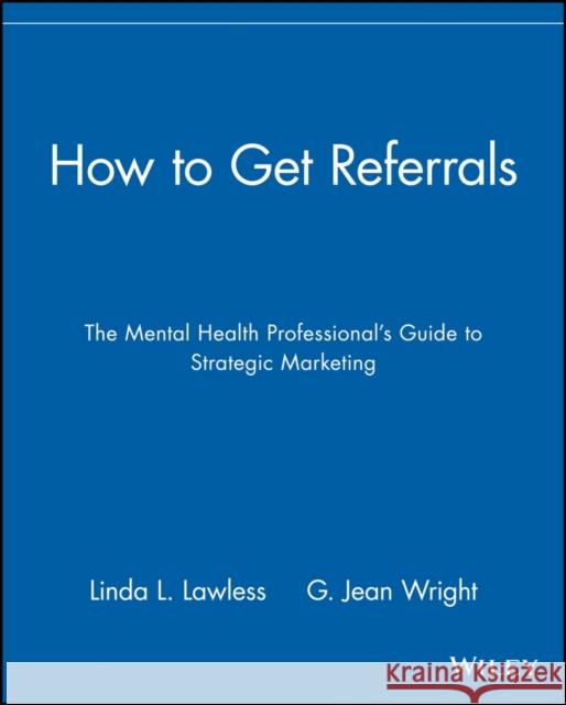 How to Get Referrals: The Mental Health Professional's Guide to Strategic Marketing
