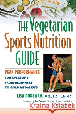 The Vegetarian Sports Nutrition Guide: Peak Performance for Everyone from Beginners to Gold Medalists