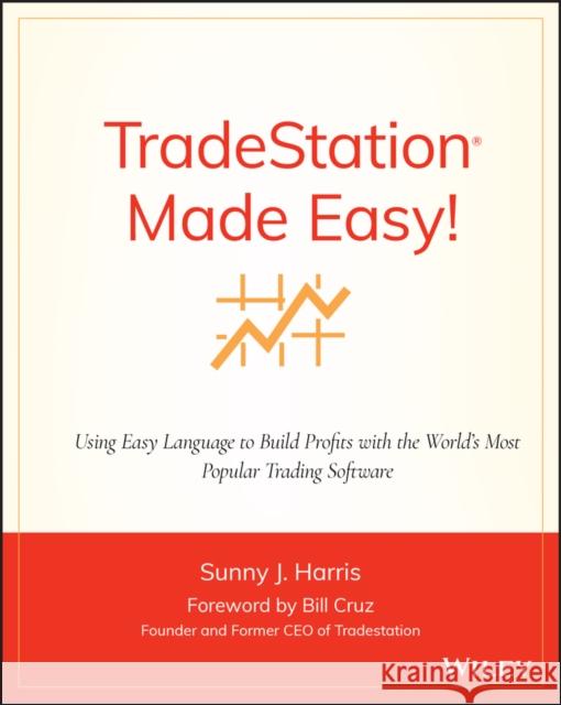 Tradestation Made Easy!: Using Easylanguage to Build Profits with the World's Most Popular Trading Software