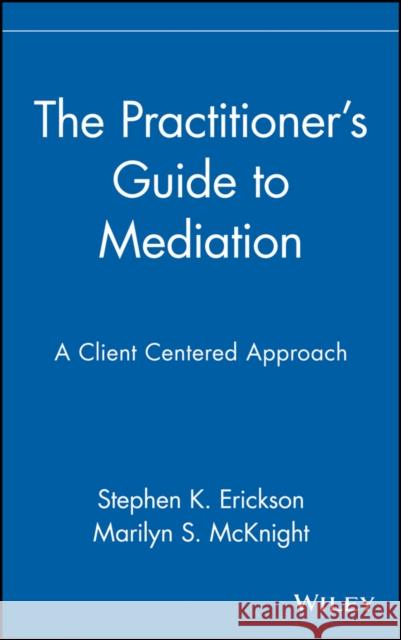 The Practitioner's Guide to Mediation: A Client Centered Approach