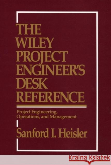 The Wiley Project Engineer's Desk Reference: Project Engineering, Operations, and Management