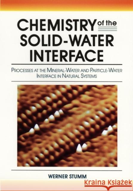 Chemistry of the Solid-Water Interface: Processes at the Mineral-Water and Particle-Water Interface in Natural Systems