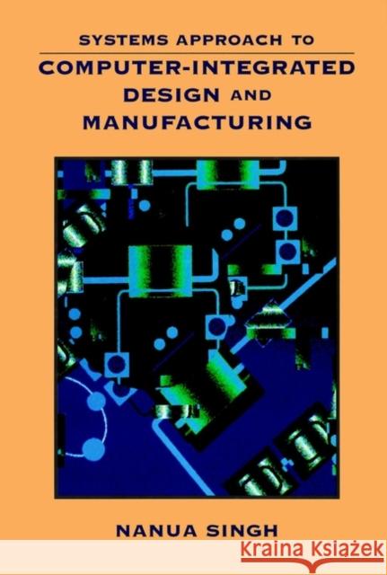 Systems Approach to Computer-Integrated Design and Manufacturing