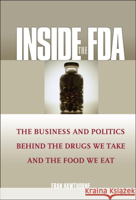 Inside the FDA: The Business and Politics Behind the Drugs We Take and the Food We Eat