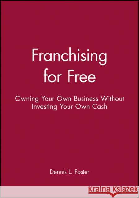 Franchising for Free: Owning Your Own Business Without Investing Your Own Cash