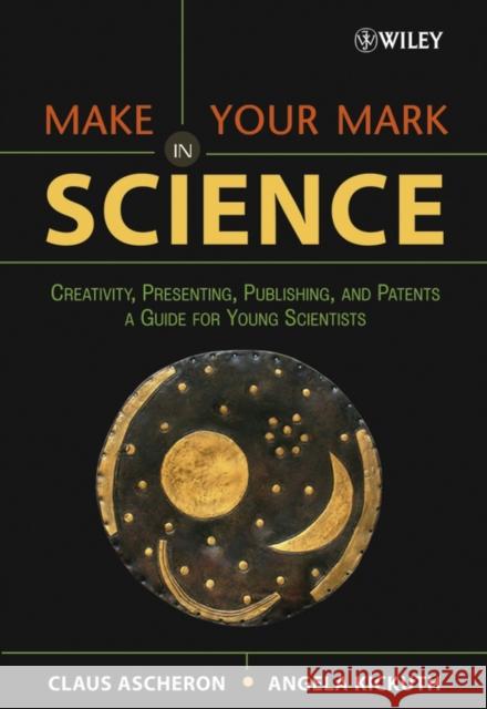 Make Your Mark in Science: Creativity, Presenting, Publishing, and Patents, a Guide for Young Scientists