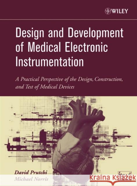 Design and Development of Medical Electronic Instrumentation: A Practical Perspective of the Design, Construction, and Test of Medical Devices