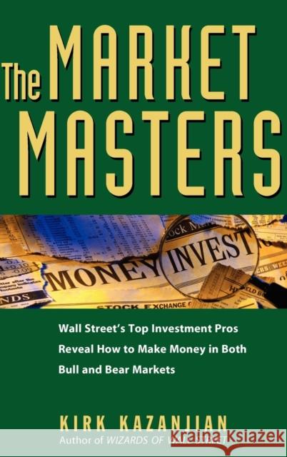 The Market Masters: Wall Street's Top Investment Pros Reveal How to Make Money in Both Bull and Bear Markets