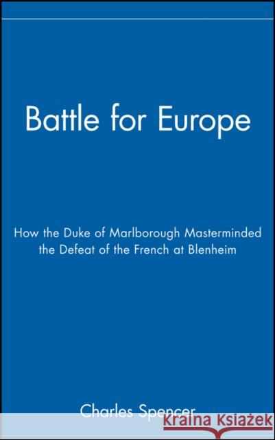 Battle for Europe: How the Duke of Marlborough Masterminded the Defeat of France at Blenheim