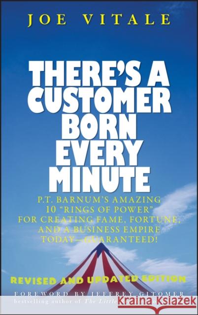 There's a Customer Born Every Minute: P.T. Barnum's Amazing 10 Rings of Power for Creating Fame, Fortune, and a Business Empire Today -- Guaranteed!