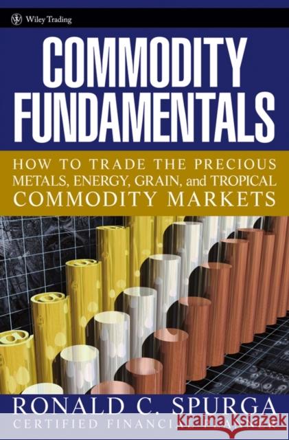 Commodity Fundamentals: How to Trade the Precious Metals, Energy, Grain, and Tropical Commodity Markets