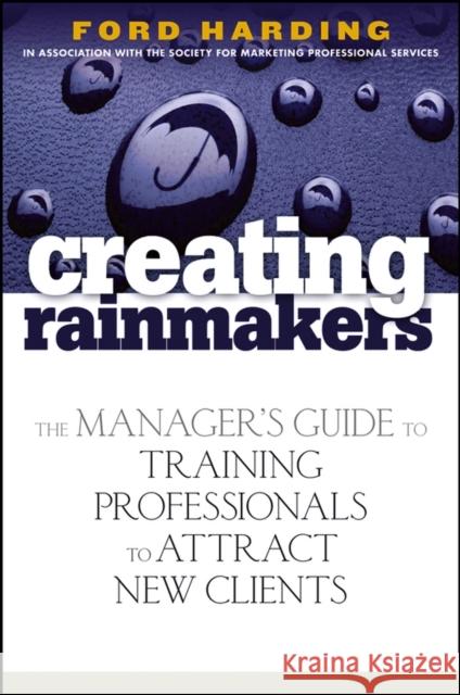 Creating Rainmakers: The Manager's Guide to Training Professionals to Attract New Clients