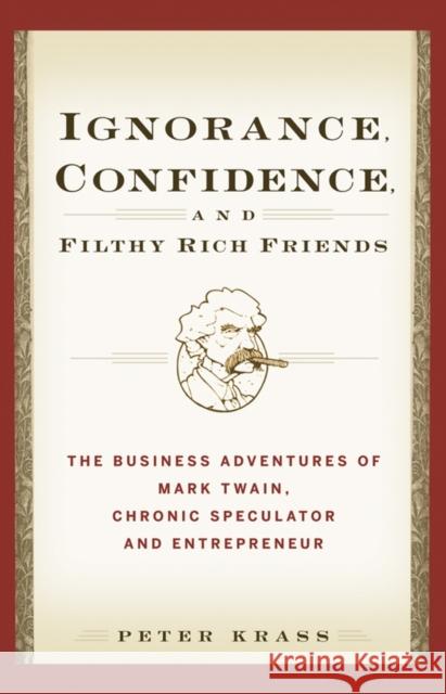 Ignorance, Confidence, and Filthy Rich Friends: The Business Adventures of Mark Twain, Chronic Speculator and Entrepreneur