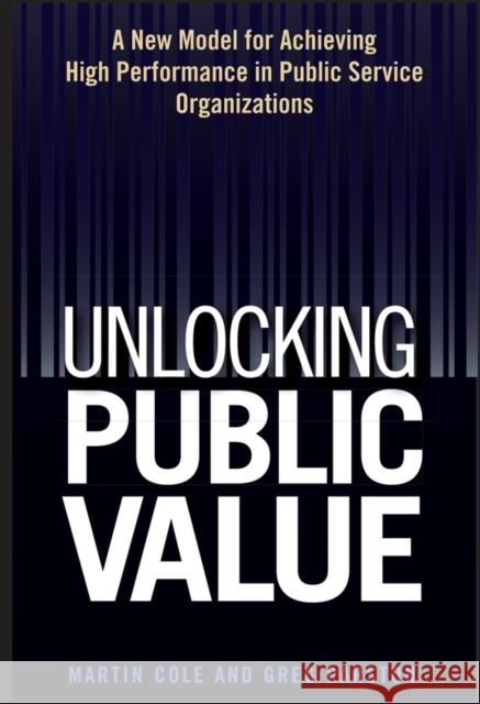 Unlocking Public Value: A New Model for Achieving High Performance in Public Service Organizations