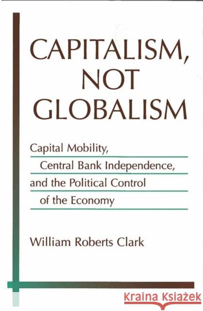 Capitalism, Not Globalism: Capital Mobility, Central Bank Independence, and the Political Control of the Economy