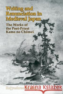Writing and Renunciation in Medieval Japan: The Works of the Poet-Priest Kamo No Chomei