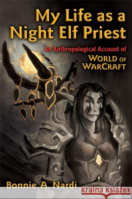 My Life as a Night Elf Priest: An Anthropological Account of World of Warcraft