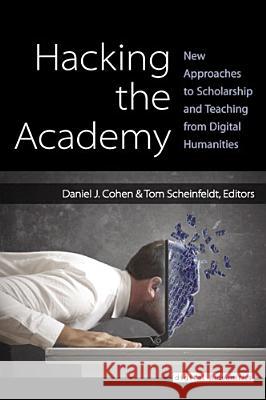 Hacking the Academy: New Approaches to Scholarship and Teaching from Digital Humanities