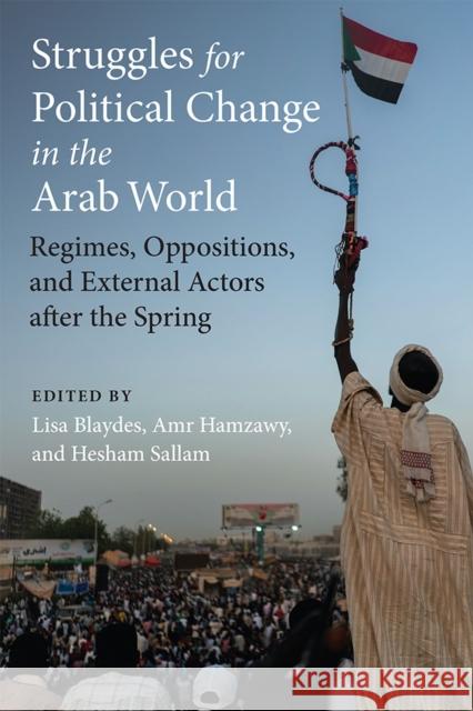 Struggles for Political Change in the Arab World: Regimes, Oppositions, and External Actors After the Spring