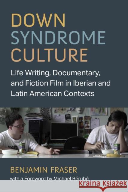 Down Syndrome Culture: Life Writing, Documentary, and Fiction Film in Iberian and Latin American Contexts