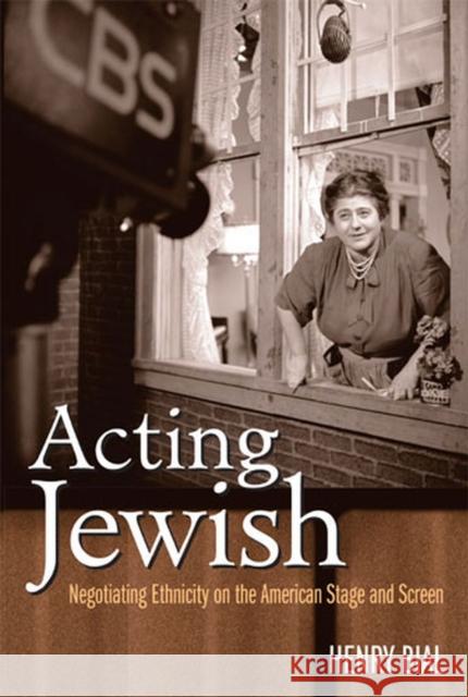 Acting Jewish: Negotiating Ethnicity on the American Stage and Screen